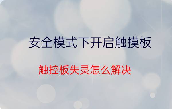 安全模式下开启触摸板 触控板失灵怎么解决？